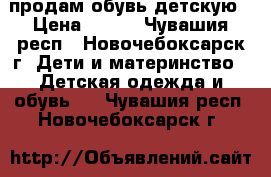 продам обувь детскую › Цена ­ 400 - Чувашия респ., Новочебоксарск г. Дети и материнство » Детская одежда и обувь   . Чувашия респ.,Новочебоксарск г.